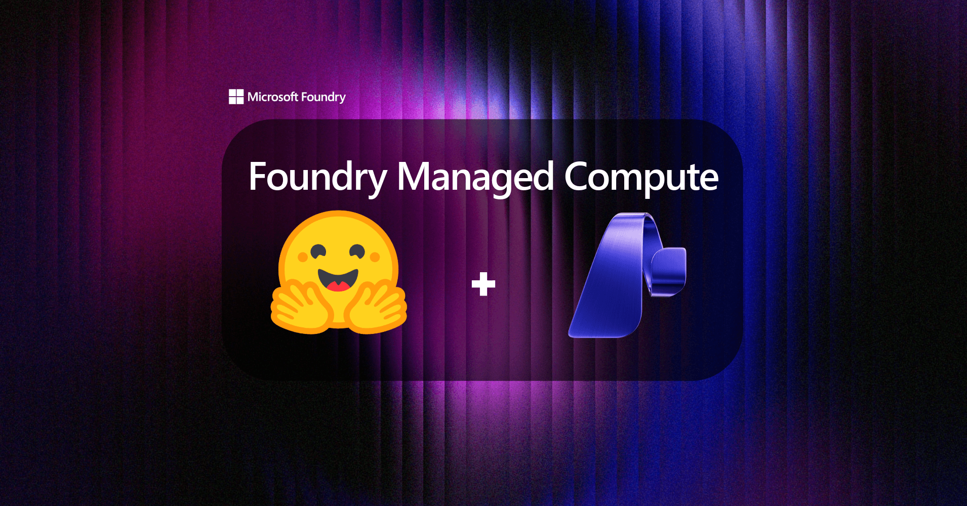 Hugging Face Models Arrive on Foundry Managed Compute for Enterprise AI